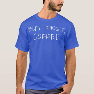 Aber zuerst, Kaffee T-Shirt