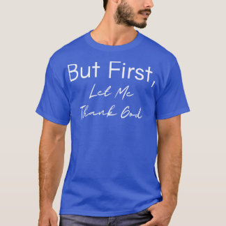 Aber zuerst Ließ ich Gott sei Dank T-Shirt