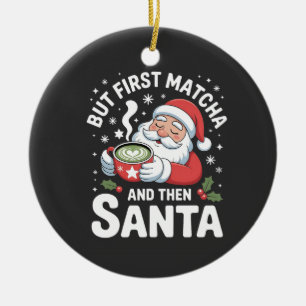 Aber zuerst Matcha und dann Weihnachten Keramik Ornament
