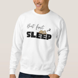 Aber zuerst, schlafen sweatshirt