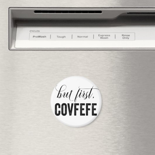 Aber zunächst einmal COVFEFE Magnet (In Situ (Geschirrspüler))
