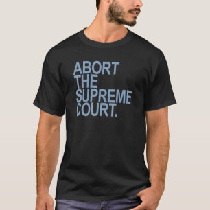 Abort of the Supreme Court Blue T-Shirt