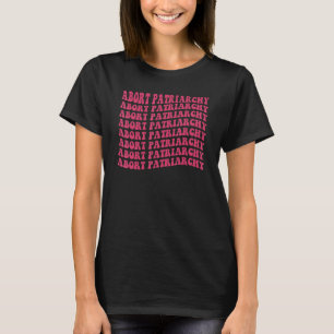 Abort Patriarchy Women's Rights Pro Choice Feminis T-Shirt