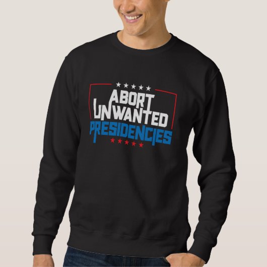 Abort Unwanted Presidencies Funny Political Resist Sweatshirt (Vorderseite)