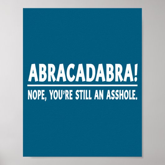 Abracadabra Nope You're Still An Hole Funny Quotes Poster (Vorne)