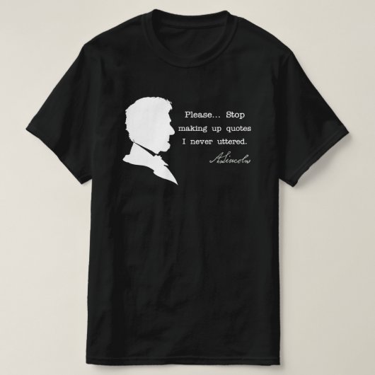 Abraham Lincoln, Hör auf, Zitate zu machen T-Shirt (Design vorne)