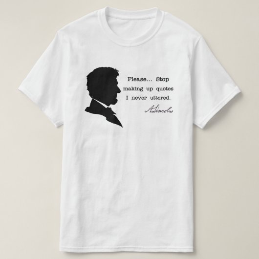 Abraham Lincoln, Hör auf, Zitate zu machen T-Shirt (Design vorne)