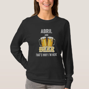 Abril and Beer Das ist, warum ich hier bin T-Shirt