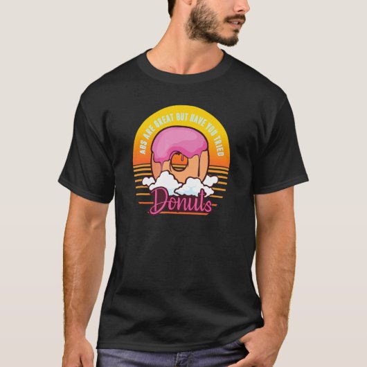 Abs Are Great But Have You Tried Donuts, Funny Wor T-Shirt (Vorderseite)