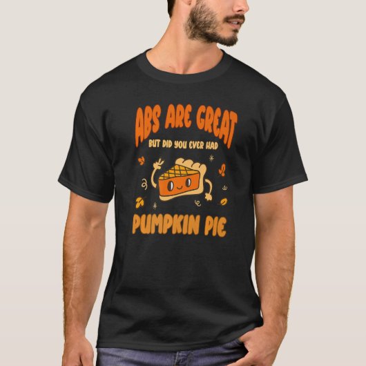 Abs are Great but have you tried Pumpkin Pie 1 T-Shirt (Vorderseite)