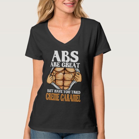Abs sind toll, aber haben Sie versucht Creme Caram T-Shirt (Vorderseite)