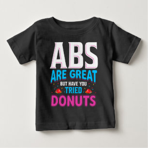 Abs sind toll, aber haben Sie versucht Donuts? Baby T-shirt