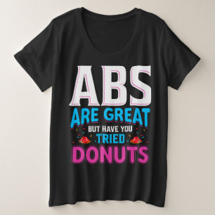 Abs sind toll, aber haben Sie versucht Donuts? Große Größe T-Shirt