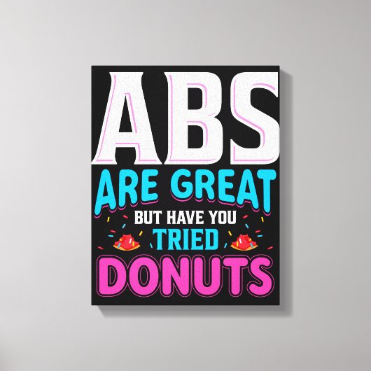 Abs sind toll, aber haben Sie versucht Donuts? Leinwanddruck (Vorderseite)