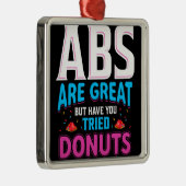 Abs sind toll, aber haben Sie versucht Donuts? Ornament Aus Metall (Rechts)