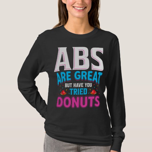 Abs sind toll, aber haben Sie versucht Donuts? T-Shirt (Vorderseite)