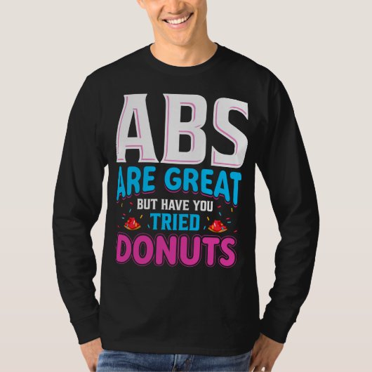 Abs sind toll, aber haben Sie versucht Donuts? T-Shirt (Vorderseite)