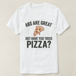 Abs sind toll, aber hast du Pizza probiert? T-Shirt