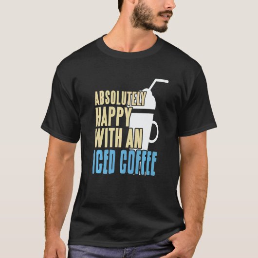 Absolutely Happy With An Iced Coffee Awesome Prese T-Shirt (Vorderseite)