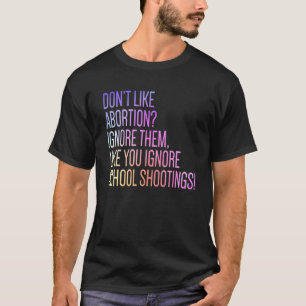 Abtreibung gefällt Ihnen nicht? Ignorieren Sie sie T-Shirt