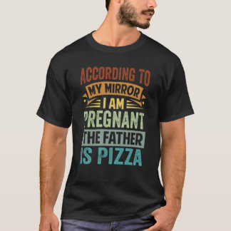 According To My Mirror I Am Pregnant The Father Is T-Shirt