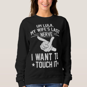 Ach schau, meine Ehefrau letzte Nerve Wollte ich z Sweatshirt