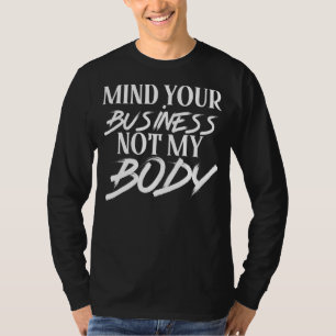 Achten Sie auf Ihr Geschäft, nicht auf meine Body T-Shirt