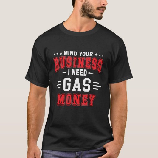 Achten Sie auf Ihr Unternehmen, wenn Sie Gas-Geld- T-Shirt (Vorderseite)