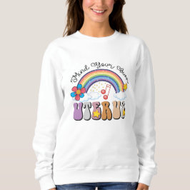 Achten Sie auf Ihren eigenen Uterus Feminist Pro C Sweatshirt