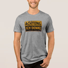 ACHTUNG, Ich Denke, deutsches Warnschild, Gefahr Tri-Blend Shirt