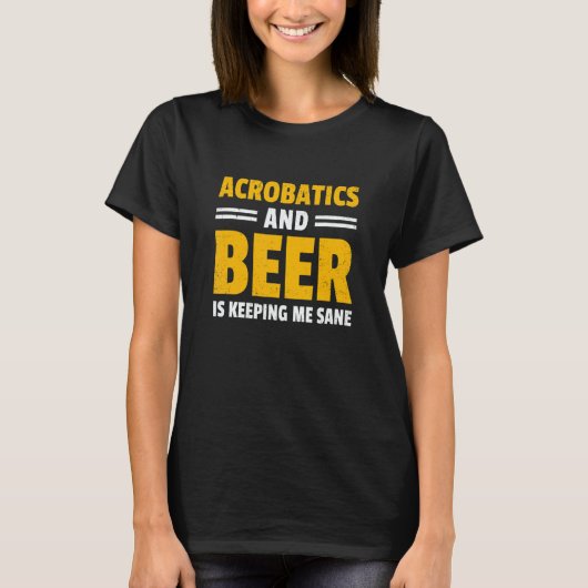 Acrobatics And Beer Is Keeping Me Sane Acrobat Gym T-Shirt (Vorderseite)