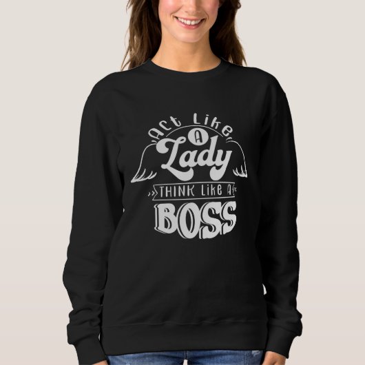 Act Like a Lady Think Like a Boss Sweatshirt (Vorderseite)