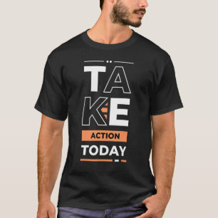 Action Today Young Entrepreneur Inspiration T-Shirt