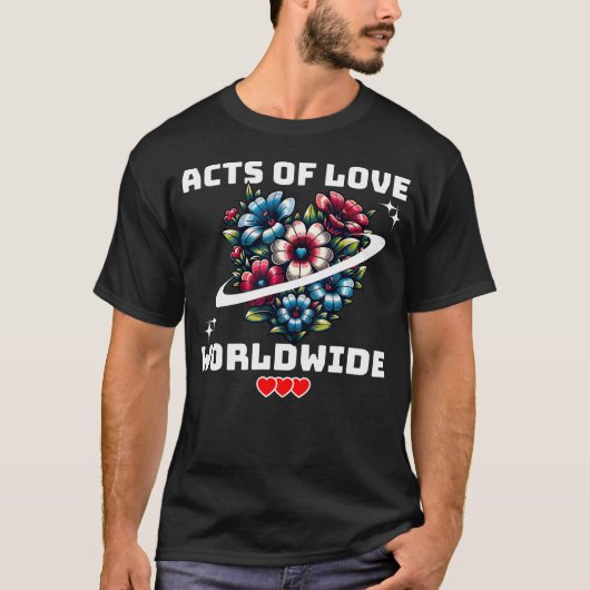 Acts Of Love Worldwide Compassion Peace Unity Bloo T-Shirt (Vorderseite)