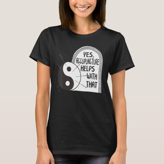 Acupuncture Helps With That Yin Yang Needle Therap T-Shirt (Vorderseite)