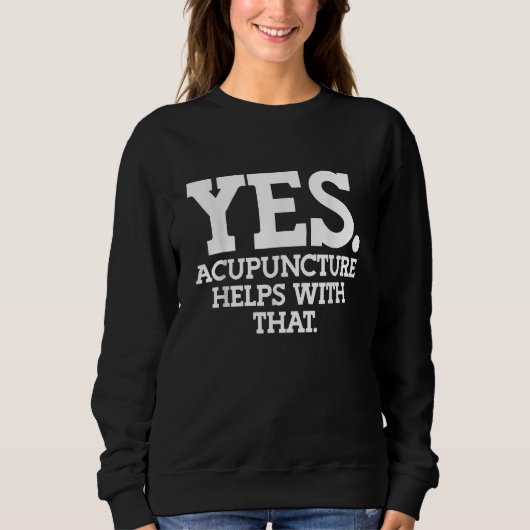 Acupuncturist Yes Acupuncture helps with that Sweatshirt (Vorderseite)