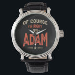Adam Name Funny Personalisiert Birthday Adam Armbanduhr<br><div class="desc">Das ist ein Design mit Text Natürlich habe ich recht,  ich bin Adam. Ein cooles Geschenk für Freunde oder Familie namens Adam. Wenn Ihr Vor- oder Nachname Adam ist,  dann ist dieses Produkt für Sie. Present für Adam auf Valentinstag.</div>