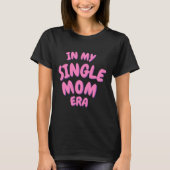 Add Word In My Single Mom Era T Shirt (Vorderseite)