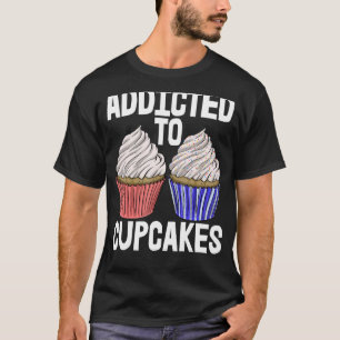 Addicted to Cup Kuchen Frauen backMuffins Liebe 1 T-Shirt