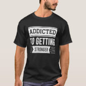Addicted To Getting Stronger Gym Workout Motivati T-Shirt (Vorderseite)