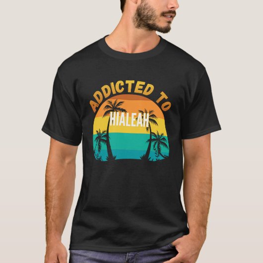 Addicted to Hialeah From Hialeah T-Shirt (Vorderseite)