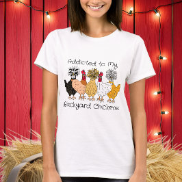 Addicted to my Backyard Chickens T-Shirt