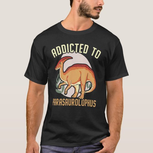 Addicted To Parasaurolophus Paleontologist Dinosau T-Shirt (Vorderseite)