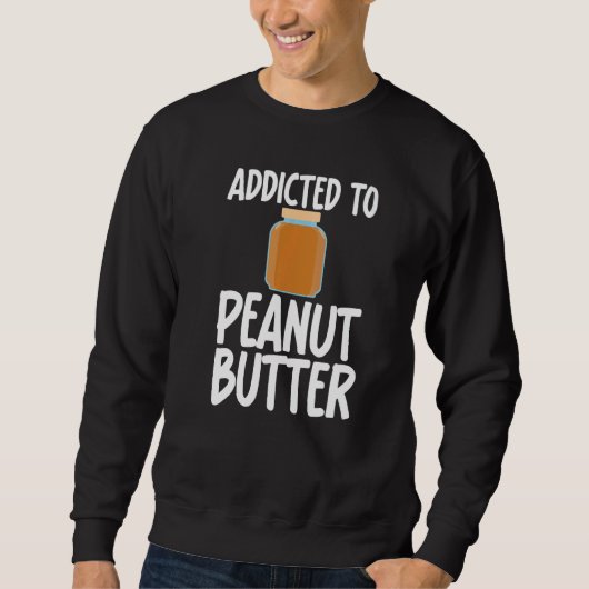 Addicted to Peanut Butter Sarcastic Saying for Uni Sweatshirt (Vorderseite)
