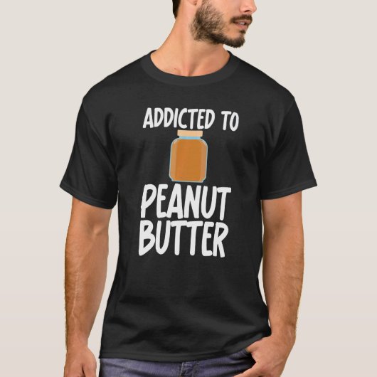 Addicted to Peanut Butter Sarcastic Saying for Uni T-Shirt (Vorderseite)