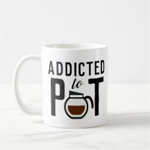 Addicted to Pot Funny Coffee Lover's
