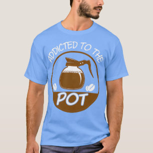 Addicted to the Pot Barista T-Shirt