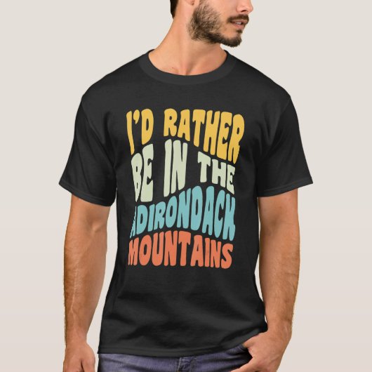 Adirondack Mountains Ny I'd Rather Be In The Adiro T-Shirt (Vorderseite)