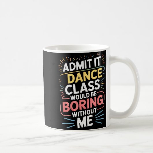 Admit It Dance Cl Would Be Boring Without Me Funny Kaffeetasse (Rechts)