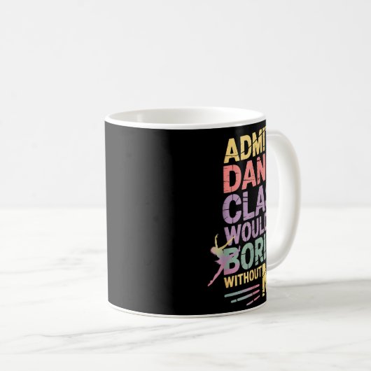 Admit It Dance Cl Would Be Boring Without Me Funny Kaffeetasse (VorderseiteRechts)